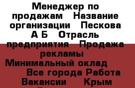 Менеджер по продажам › Название организации ­ Пескова А.Б › Отрасль предприятия ­ Продажа рекламы › Минимальный оклад ­ 35 000 - Все города Работа » Вакансии   . Крым,Бахчисарай